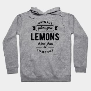 Lemon - When life gives you lemons throw them someone Hoodie